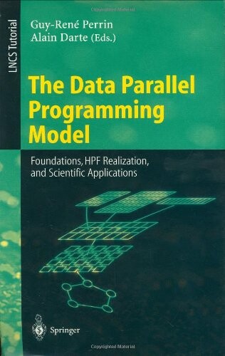 The Data Parallel Programming Model: Foundations, HPF Realization, and Scientific Applications (Lecture Notes in Computer Science)