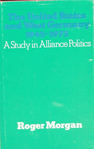 The United States and West Germany 1945-1973 :a study in alliance politics