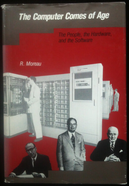 The computer comes of age :the people, the hardware, and the software