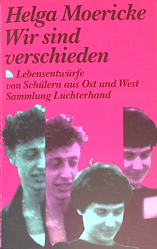 Wir sind verschieden :Lebensentwürfe von Schülern aus Ost und West