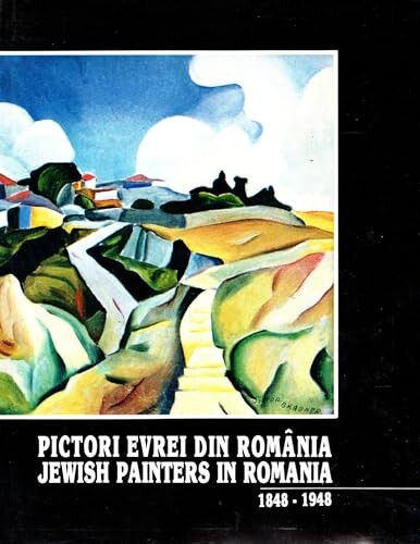 Pictori evrei din România 1848-1948 =Jewish painters in Romania