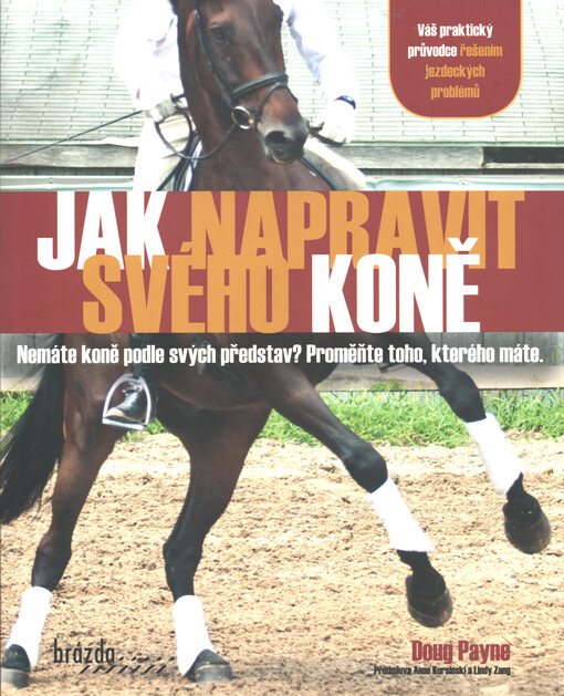 Jak napravit svého koně : nemáte koně podle svých představ? : proměňte toho, kterého máte : váš praktický průvodce řešením jezdeckých problémů