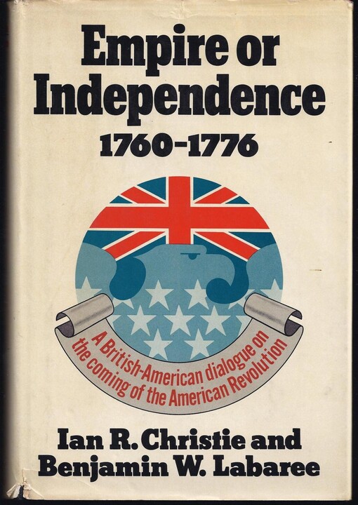 Empire or Independence 1760-1776 :a British-American Dialogue on the Coming of the American Revolution