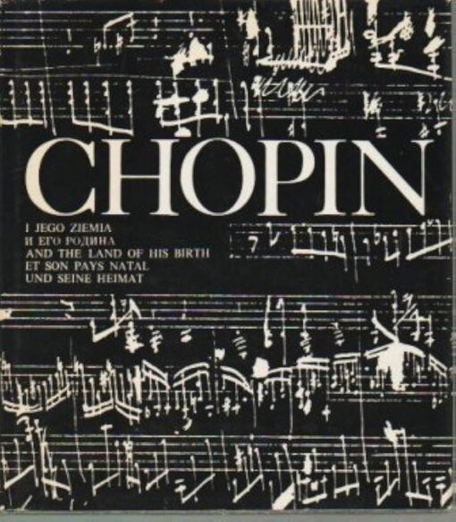 Chopin :i jego ziemia = i jevo rodina = and the land of his birth = et son pays natal = und seine Heimat