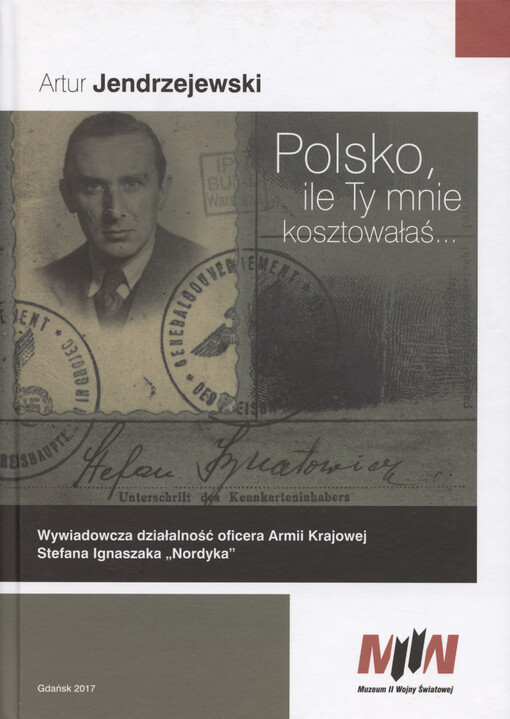Polsko, ile Ty mnie kosztowałaś... : wywiadowcza działalność oficera Armii Krajowej Stefana Ignaszaka 