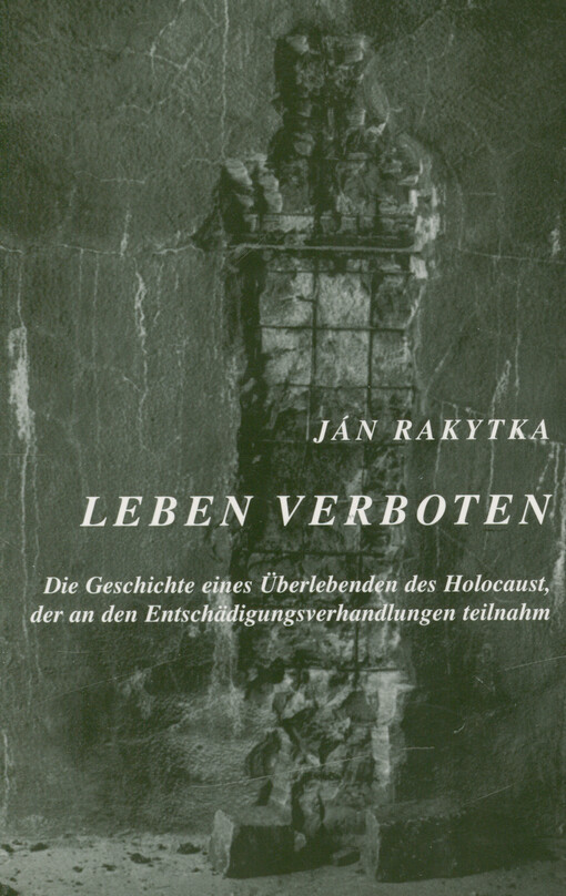 Leben Verboten : die Geschichte eines Überlebenden des Holocaust, der an den Entschädigungsverhandlungen teilnahm