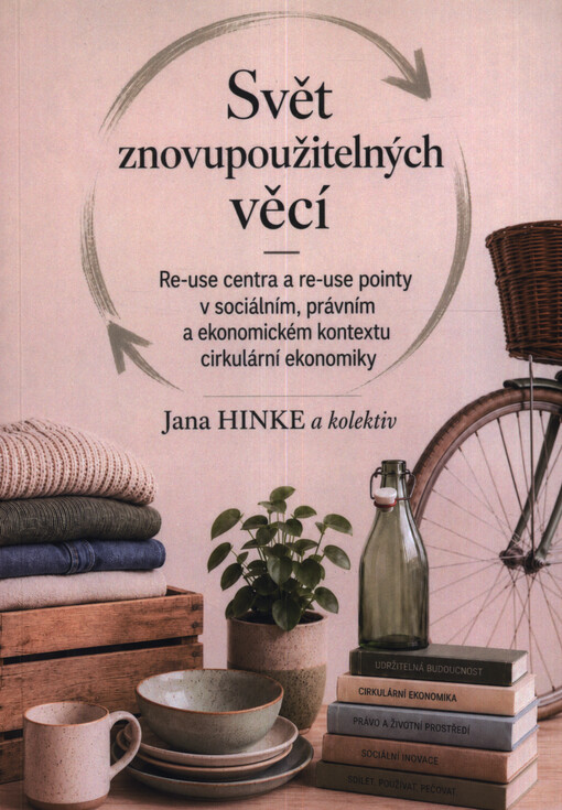Svět znovupoužitelných věcí : re-use centra a re-use pointy v sociálním, právním a ekonomickém kontextu cirkulární ekonomiky