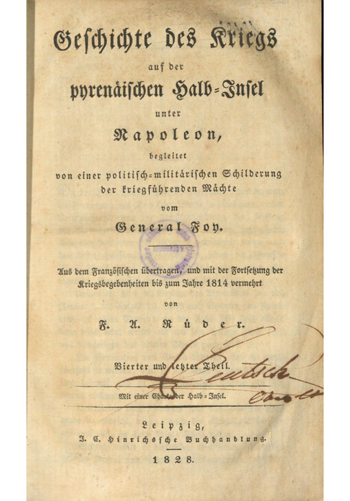 Geschichte des Kriegs auf der pyrenäischen Halb-Insel unter Napoleon : begleitet von einer politisch-militärischen Schilderung der kriegsführenden Mächte. Vierter und letzter Theil vom General Foy ; aus dem Französischen übertragen, und mit der Fortsetzung der Kriegsbegebenheiten bis zum Jahre 1814 vermehrt von F. A. Rüder