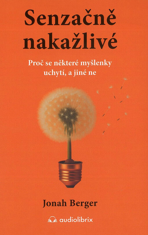 Senzačně nakažlivé : proč se některé myšlenky uchytí, a jiné ne