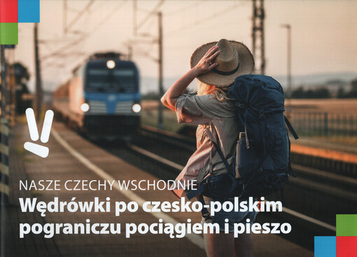 Nasze Czechy Wschodnie - wędrówki po czesko-polskim pograniczu pociągiem i pieszo