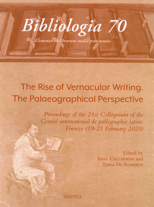 The rise of vernacular writing : the palaeographical perspective : proceedings of the 21st colloquium of the Comité international de paléographie latin : Firenze (19-21 February 2020) = L' emersione delle scritture volgari : la prospettiva paleografica
