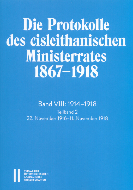 Die Protokolle des cisleithanischen Ministerrates 1867-1918. Band VIII, Erster Weltkrieg. Teilband 2, 22. November 1916-11. November 1918