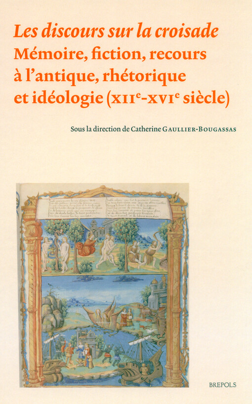 Les discours sur la croisade: mémoire, fiction, recours à l'antique, rhétorique et idéologie (XIIe-XVIe siècle)