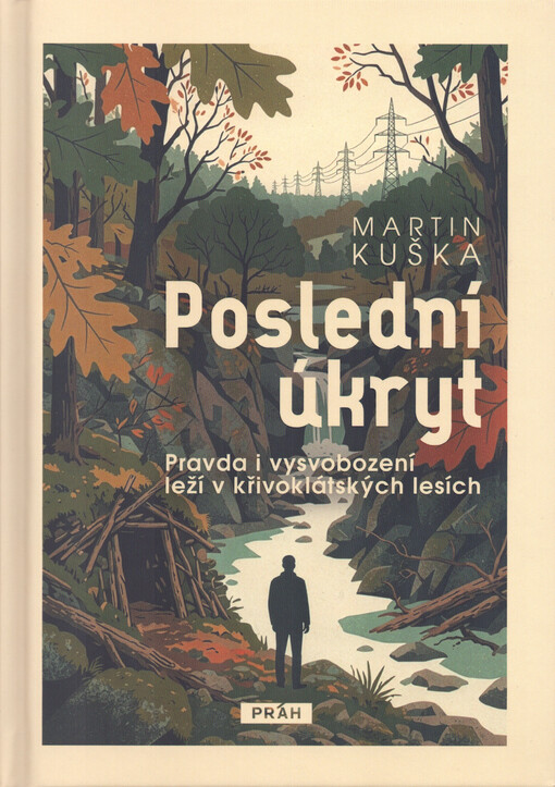 Poslední úkryt : pravda i vysvobození leží v křivoklátských lesích