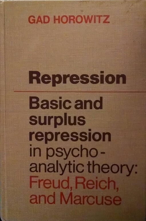 Repression :Basic and Surplus Repression in Psychoanalytic Theory: Freud, Reich, and Marcuse
