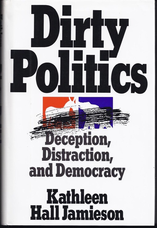 Dirty politics :deception, distraction, and democracy