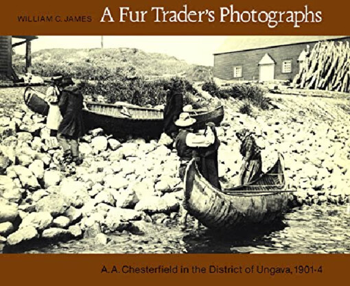 A fur trader's photographs :A.A. Chesterfield in the district of Ungawa, 1901-4