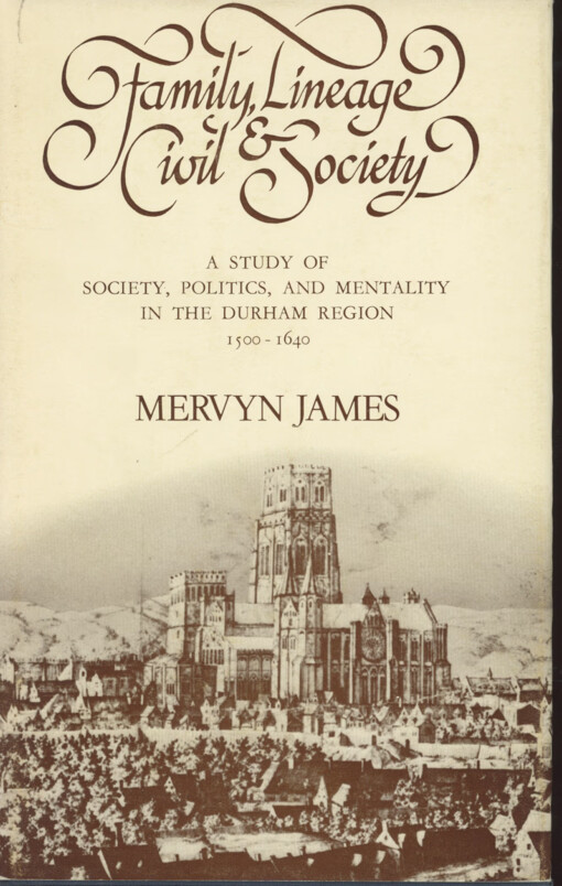 Family, lineage, and civil society :a study of society, politics, and mentality in the Durham region, 1500-1640