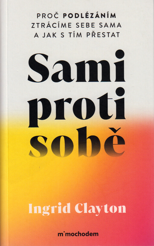 Sami proti sobě : proč podlézáním ztrácíme sebe sama a jak s tím přestat