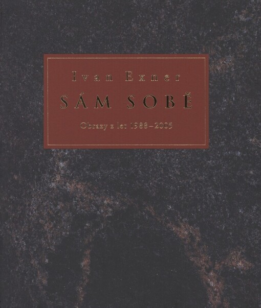 Sám sobě :Ivan Exner - obrazy 1988-2005
