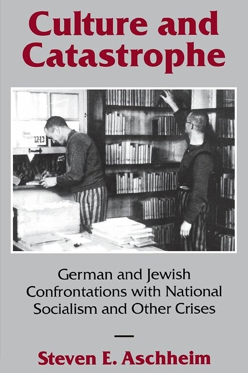 Culture and catastrophe :German and Jewish confrontations with National Socialism and other crises