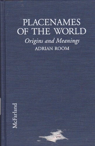 Placenames of the world :origins and meanings of the names for over 5000 natural features, countries, capitals, territories, cities and historic sites