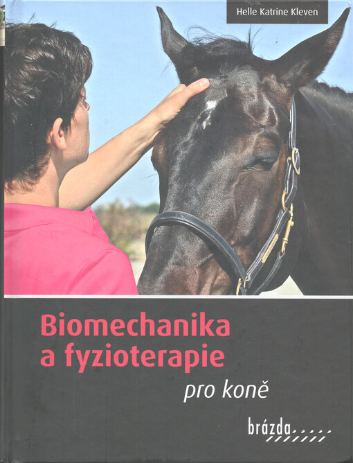 Biomechanika a fyzioterapie pro koně : ilustrovaný průvodce anatomií, biomechanikou, masáží, protahováním a rehabilitací