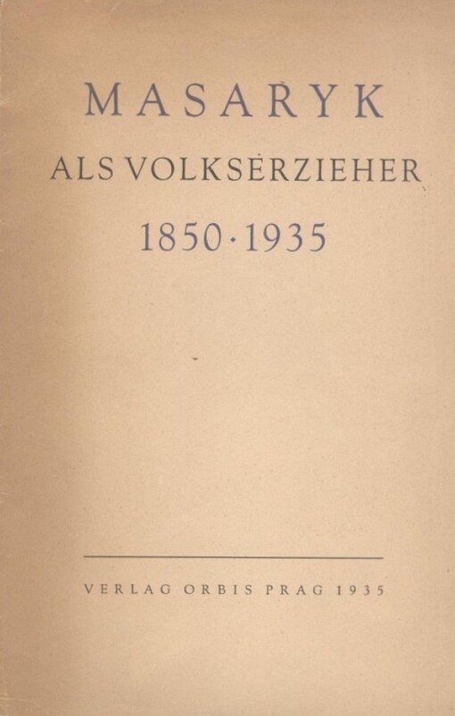 Masaryk als Volkserzieher :Festvortrag aus Anlass des 85. Geburtstages des Herrn Präsidenten T.G. Masaryk im deutschen Stadtbildungsausschuss zu Reichenberg