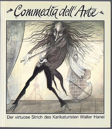Commedia dell' Arte :der virtuose Strich des Karikaturisten Walter Hanel