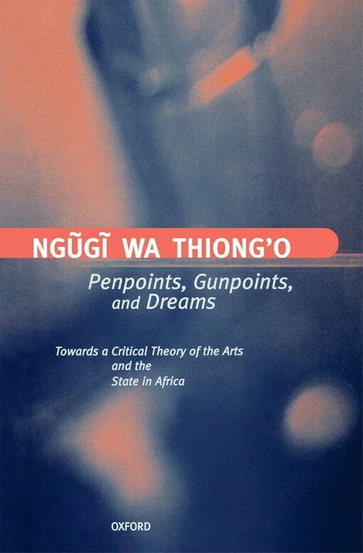 Penpoints, gunpoints and dreams :towards a critical theory of the arts and the state in Africa