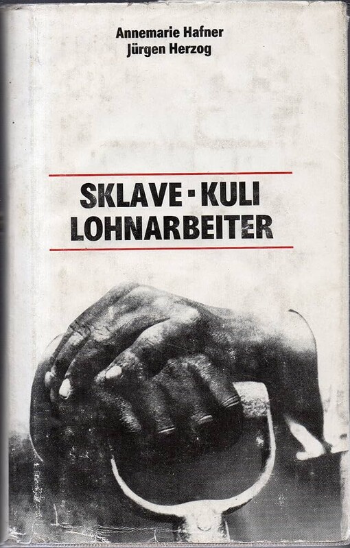 Sklave, Kuli, Lohnarbeiter :Formierung und Kampf der Arbeiterklasse in Kolonien und national befreiten Ländern : ein historischer Abriss
