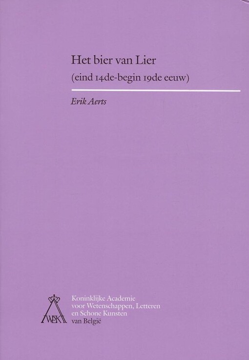 Het bier van Lier :de economische ontwikkeling van de bierindustrie in een middelgrote Brabantse stad (einde 14de - begin 19de eeuw) Erik Aerts