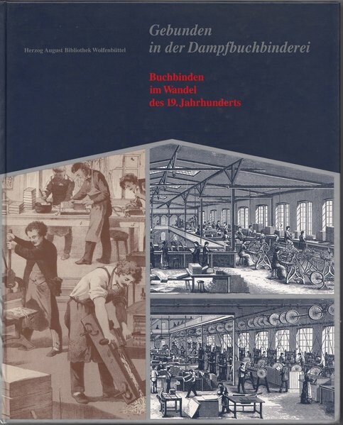 Gebunden in der Dampfbuchbinderei :Buchbinden im Wandel des 19. Jahrhunderts : [Ausstellung im Zeughaus der Herzog August Bibliothek vom 26. Februar bis 29. Mai 1994]