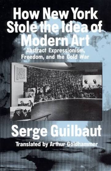 How New York stole the idea of modern art :abstract expressionism, freedom, and the cold war