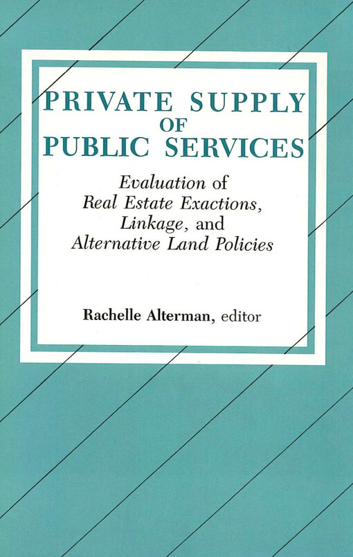 Private supply of public services :evaluation of real estate exactions, linkage, and alternative land policies