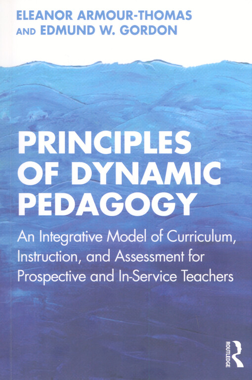 Principles of dynamic pedagogy : an integrative model of curriculum, instruction, and assessment for prospective and in-service teachers