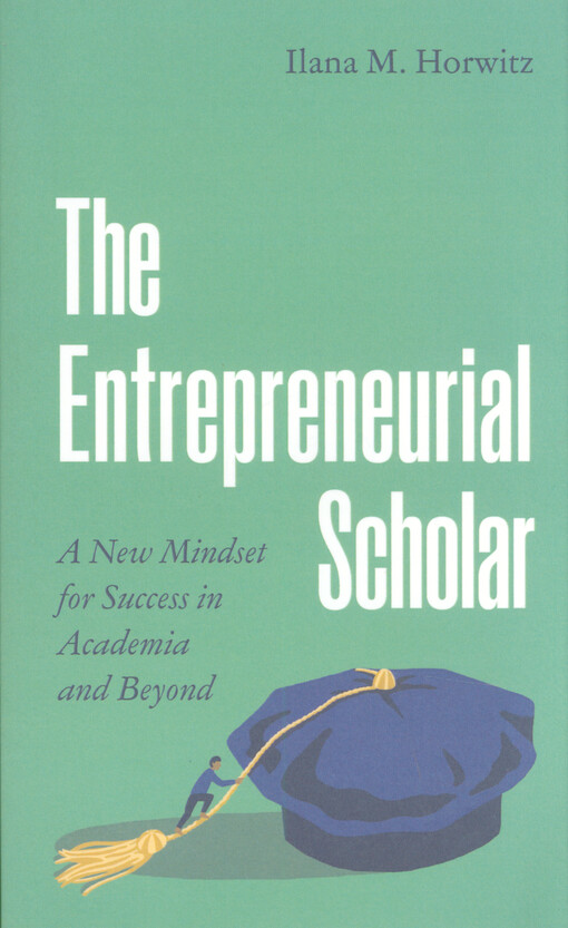 The entrepreneurial scholar : a new mindset for success in academia and beyond