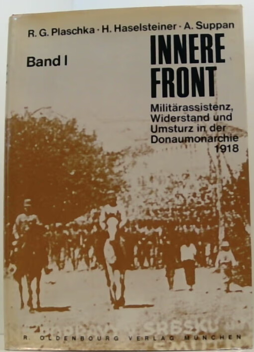 Innere Front :Militärassistenz, Widerstand und Umsturz in der Donaumonarchie 1918.Zweiter Band,Umsturz