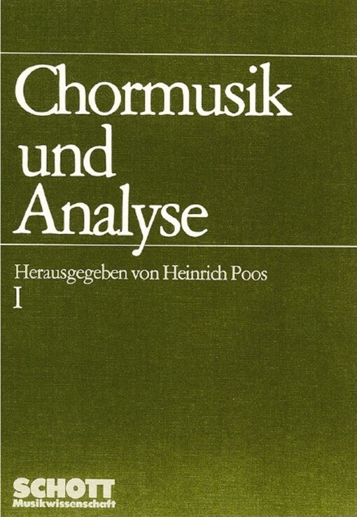 Chormusik und Analyse :Beiträge zur Formanalyse und Interpretation mehrstimmiger Vokalmusik.[Erster Teil]