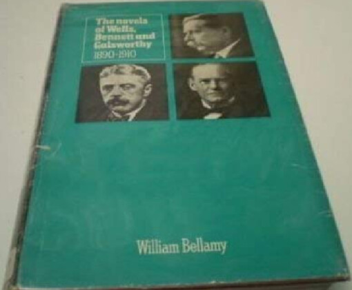 The novels of Wells, Benett and Galswéorthy: 1890 - 1910