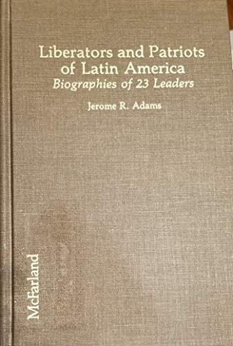 Liberators and patriots of Latin America :biographies of 23 leaders from DoÄna Marina (1505-1530) to Bishop Romero (1917-1980)