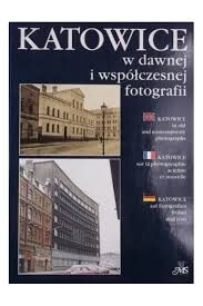 Katowice w dawnej i współczesnej fotografii