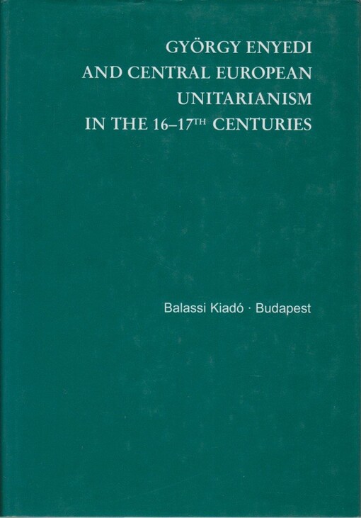 György Enyedi and Central European unitarianism in the 16-17th centuries /