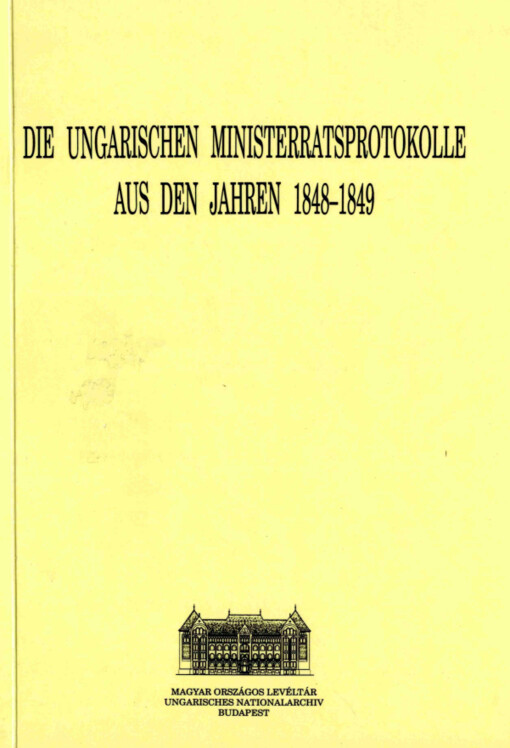 Die ungarischen Ministerratsportokolle aus den Jahren 1848-1849 /