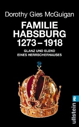 Familie Habsburg. 1273 bis 1918. Glanz und Elend des Herrscherhauses.