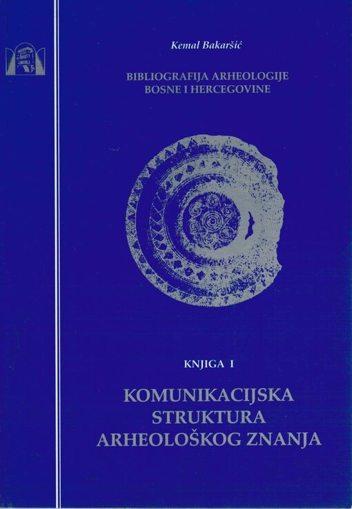 Bibliografija arheologije Bosne i Hercegovine.Knjiga 1,Komunikacijska struktura arheološkog znanja