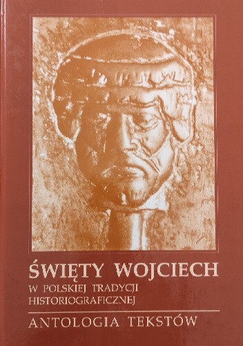 Święty Wojciech w polskiej tradycji historiograficznej :antologia tekstów