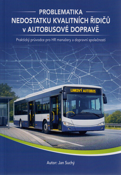 Problematika nedostatku kvalitních řidičů v autobusové dopravě : praktický průvodce pro HR manažery a dopravní společnosti