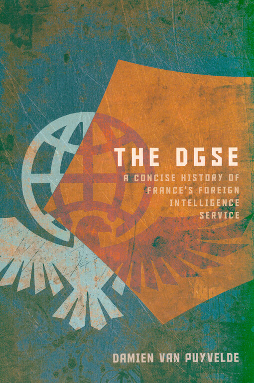The DGSE : a concise history of France's foreign intelligence service
