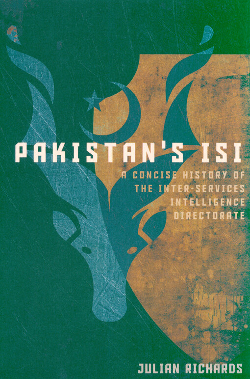 Pakistan's ISI : a concise history of the Inter-Services Intelligence Directorate